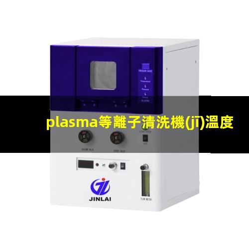 plasma等離子清洗機(jī)溫度是多少有多高？002